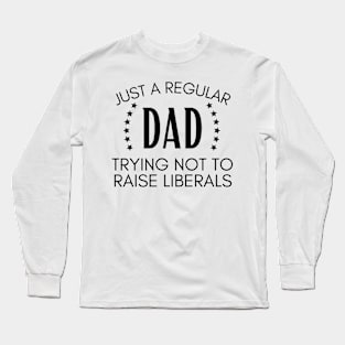 Just a regular dad trying not to raise liberals Long Sleeve T-Shirt